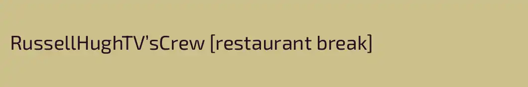 RussellHughTV’sCrew [restaurant break]